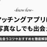 マッチングアプリは写真を載せたくない人でも出会える！コツやおすすめを徹底解説！