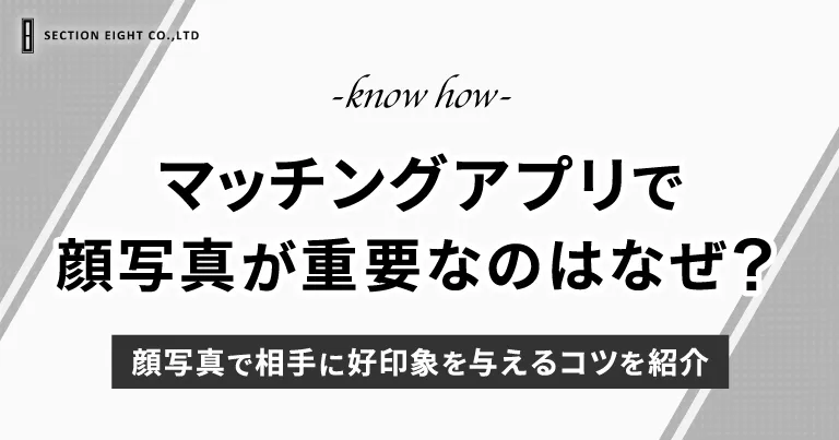 マッチングアプリで顔が重視されるのはなぜ？顔写真で相手に好印象を与えるコツを紹介