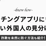 マッチングアプリで怪しい外国人の見分け方！詐欺を防ぐ方法も紹介