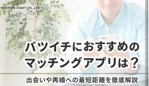 バツイチにおすすめのマッチングアプリは？出会いや再婚への最短距離を徹底解説