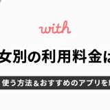 【男女別】with（ウィズ）の利用料金は？安く使う方法＆おすすめのアプリを紹介