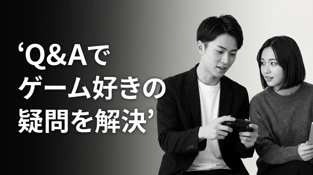 よくある質問（Q&A）でゲーム好きの疑問を解決