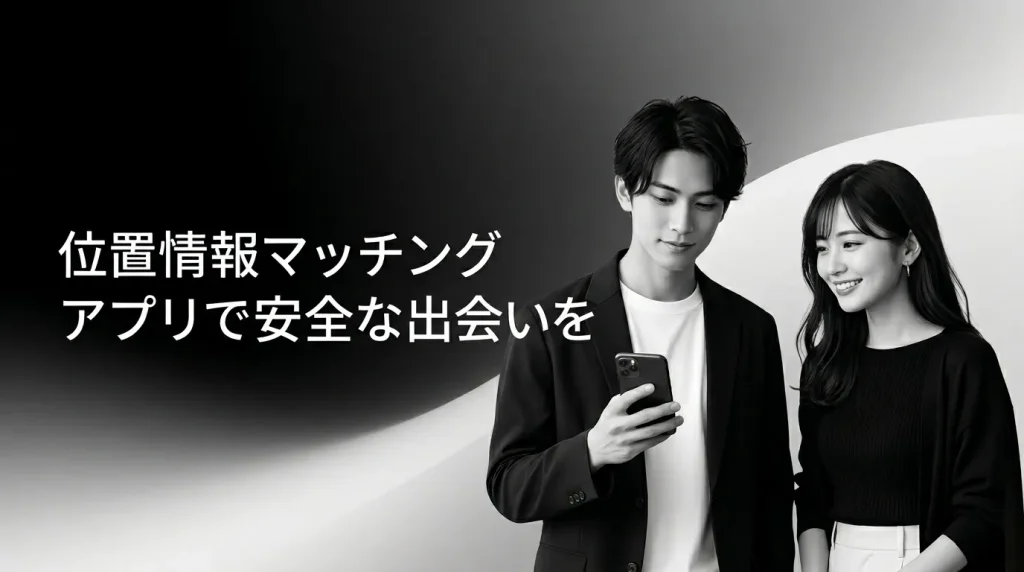 まとめ：位置情報マッチングアプリで安全に近場の出会いを見つけよう