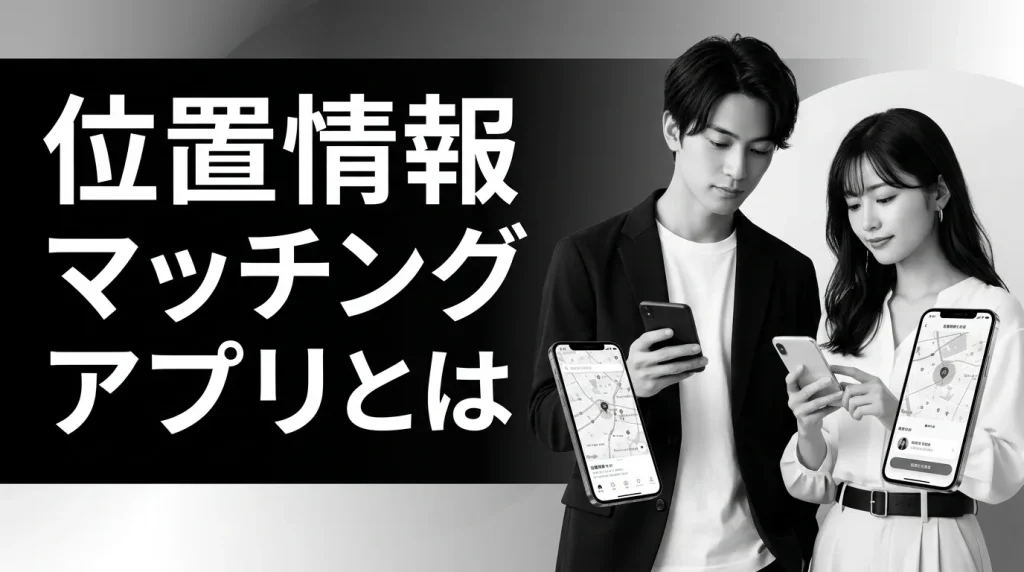位置情報マッチングアプリとは何？