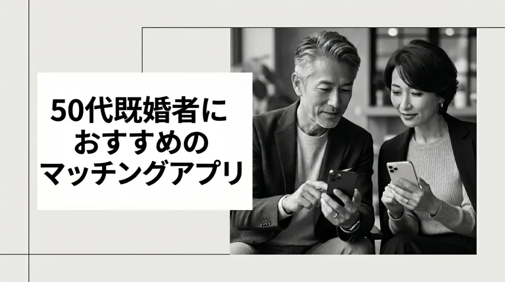 50代既婚者におすすめのマッチングアプリ徹底比較