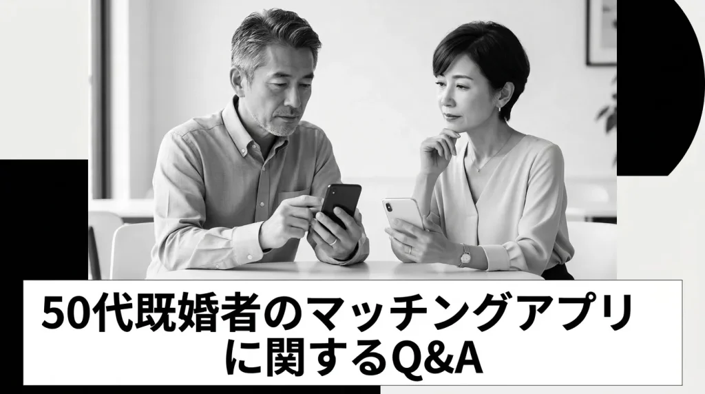 50代既婚者のマッチングアプリに関するよくある疑問