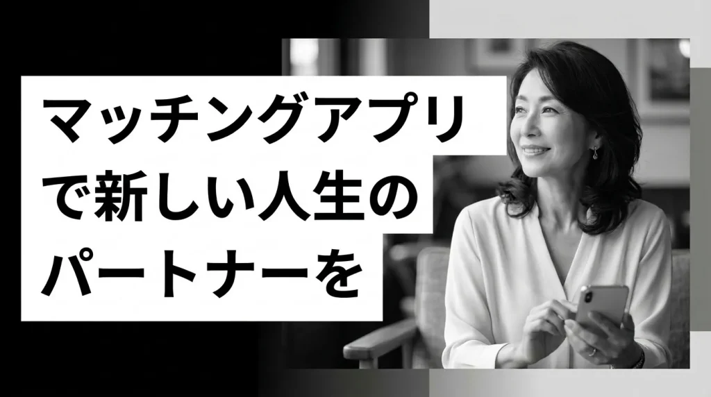 まとめ 60代女性こそマッチングアプリで新しい人生のパートナーを見つけられる