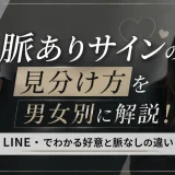 脈ありサインの見分け方を男女別に解説！LINE・でわかる好意と脈なしの違い