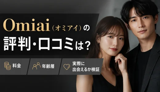 Omiai（オミアイ）の評判・口コミは？料金・年齢層・実際に出会えるか検証