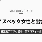 マッチングアプリでハイスペック女性と出会うには？審査制のゴージャス・東カレデートと、選ばれるプロフィール【2026年10月】